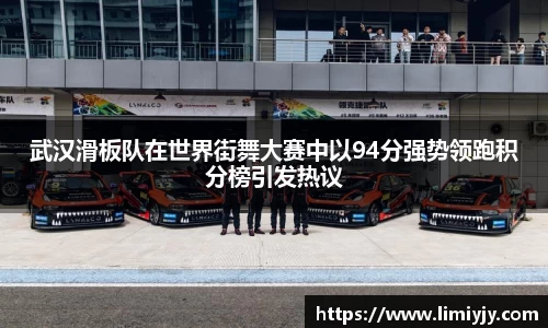 武汉滑板队在世界街舞大赛中以94分强势领跑积分榜引发热议